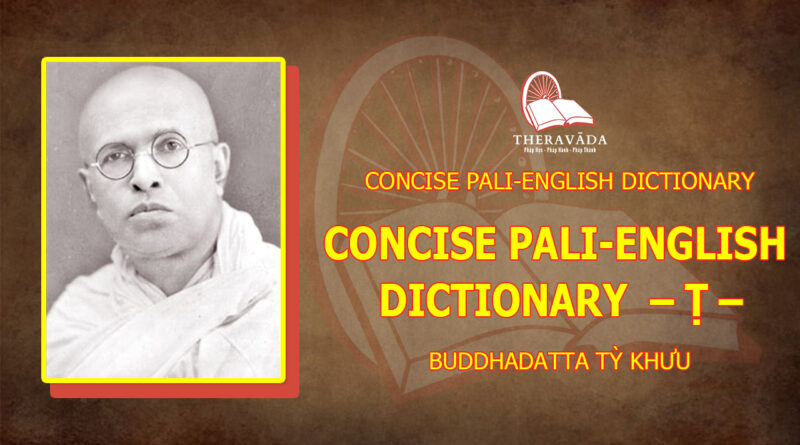 CONCISE PALI-ENGLISH DICTIONARY   - Ṭ -