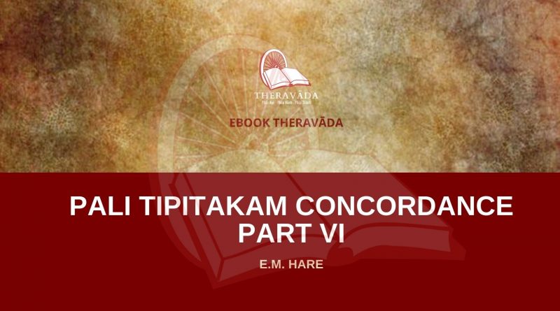 PALI TIPITAKAM CONCORDANCE PART VI - E.M. HARE