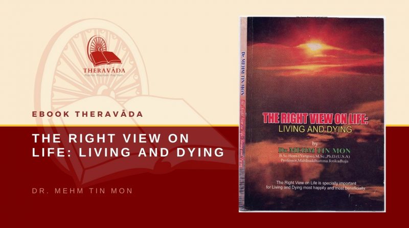 THE RIGHT VIEW ON LIFE: LIVING AND DYING - DR. MEHM TIN MON