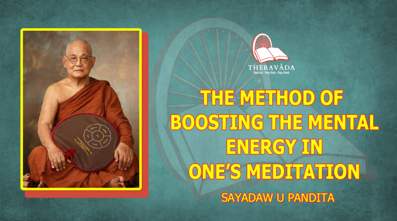 THE METHOD OF BOOSTING THE MENTAL ENERGY IN ONE'S MEDITATION - SAYADAW U PANDITABHIVAMSA